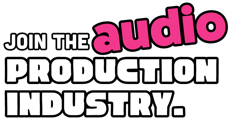 JOIN THE AUDIO PRODUCTION INDUSTRY.